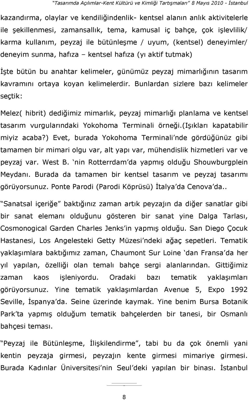 Bunlardan sizlere bazı kelimeler seçtik: Melez( hibrit) dediğimiz mimarlık, peyzaj mimarlığı planlama ve kentsel tasarım vurgularındaki Yokohoma Terminali örneği.(işıkları kapatabilir miyiz acaba?