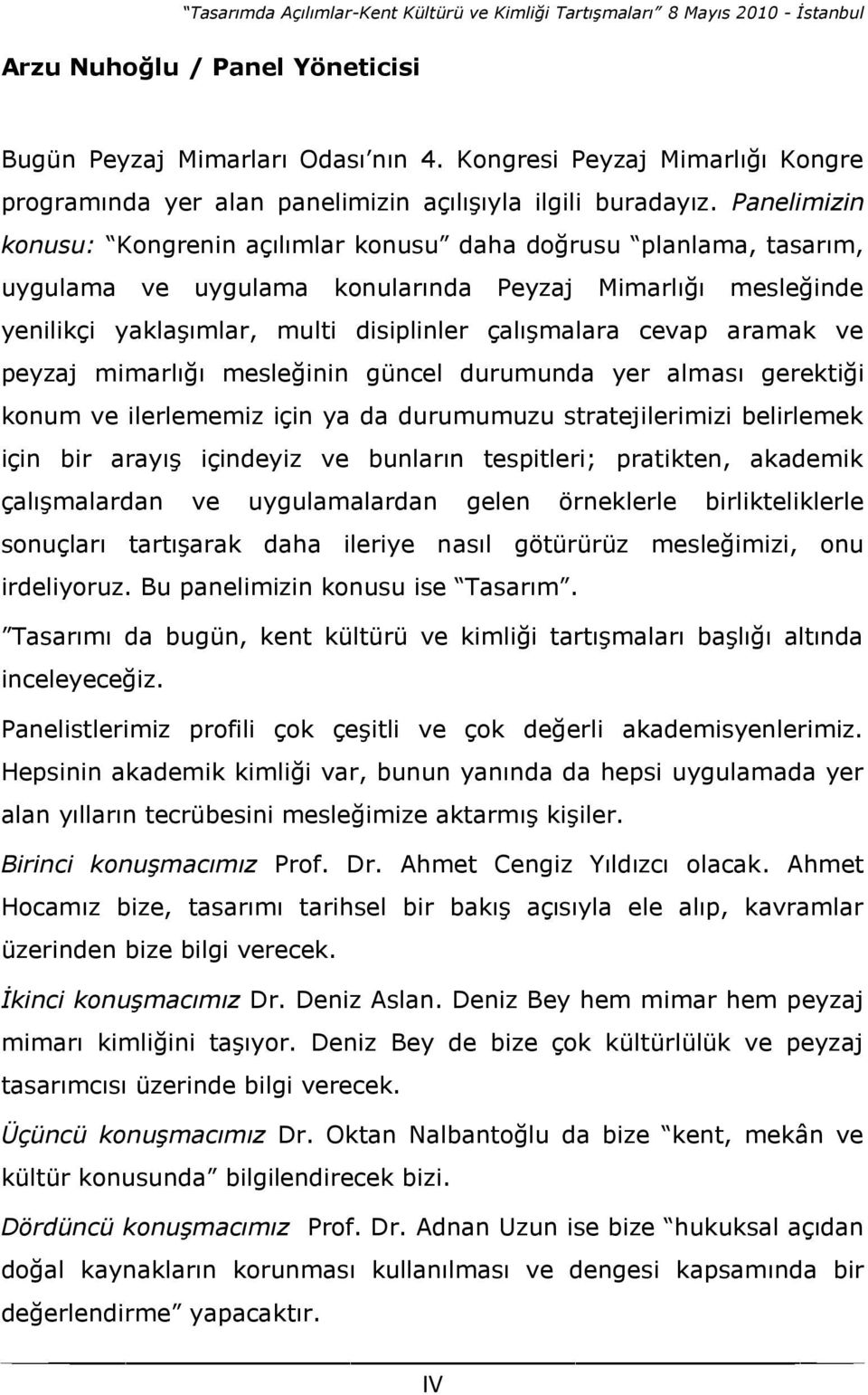 aramak ve peyzaj mimarlığı mesleğinin güncel durumunda yer alması gerektiği konum ve ilerlememiz için ya da durumumuzu stratejilerimizi belirlemek için bir arayış içindeyiz ve bunların tespitleri;