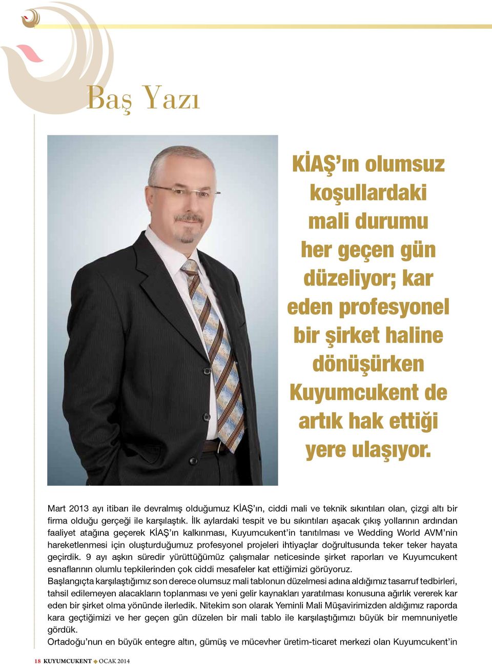 İlk aylardaki tespit ve bu sıkıntıları aşacak çıkış yollarının ardından faaliyet atağına geçerek KİAŞ ın kalkınması, Kuyumcukent in tanıtılması ve Wedding World AVM nin hareketlenmesi için