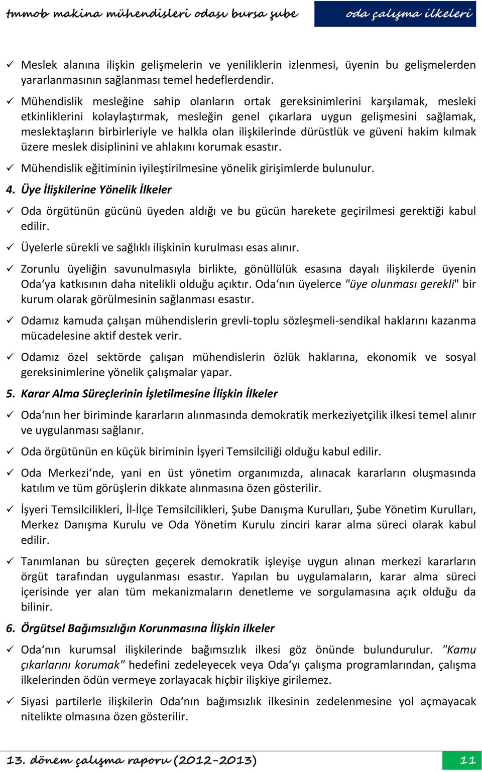 halkla olan ilişkilerinde dürüstlük ve güveni hakim kılmak üzere meslek disiplinini ve ahlakını korumak esastır. Mühendislik eğitiminin iyileştirilmesine yönelik girişimlerde bulunulur. 4.