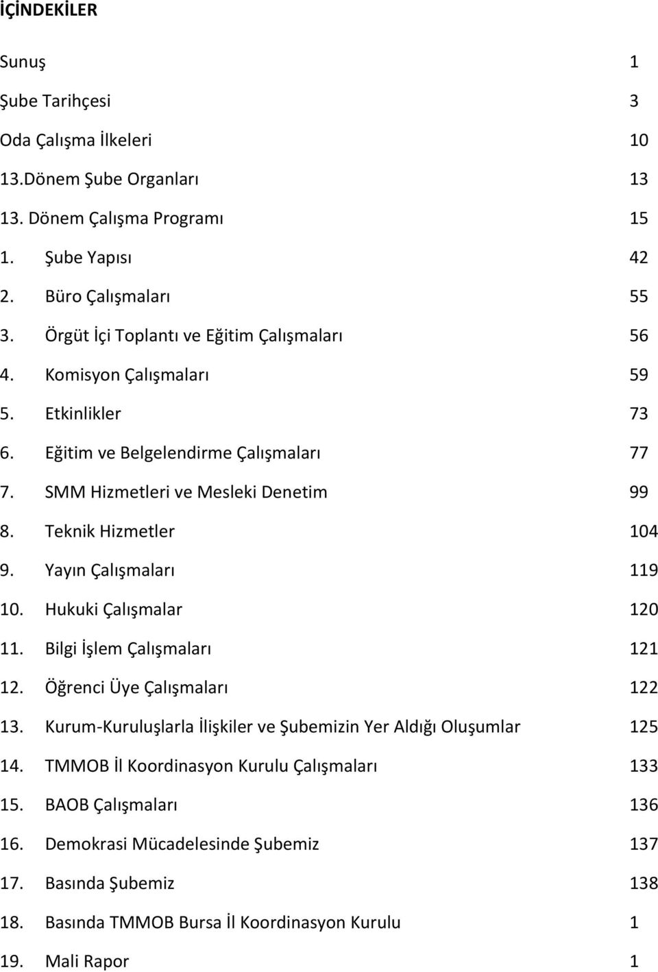 Teknik Hizmetler 14 9. Yayın Çalışmaları 119 1. Hukuki Çalışmalar 12 11. Bilgi İşlem Çalışmaları 121 12. Öğrenci Üye Çalışmaları 122 13.