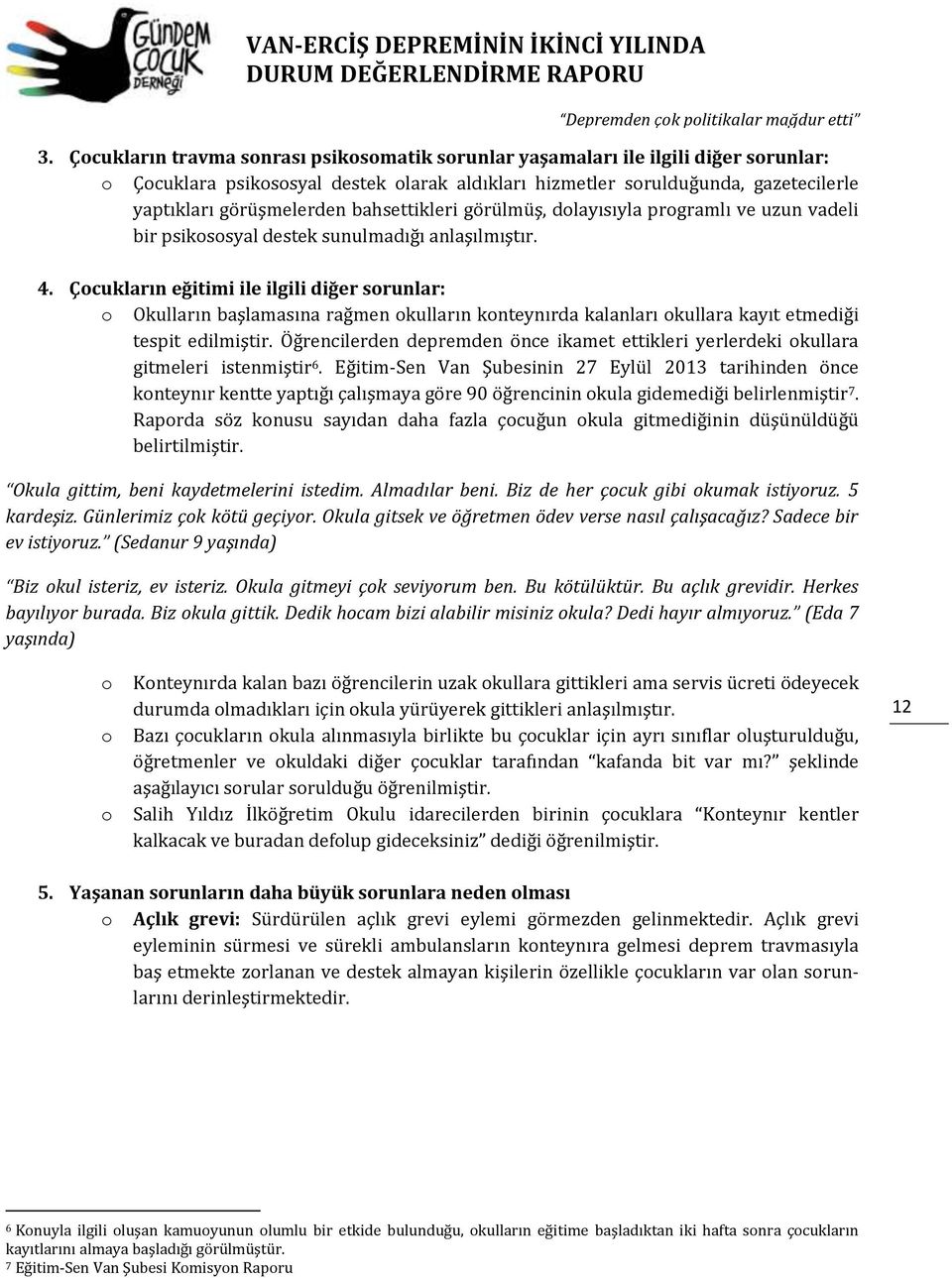 Çocukların eğitimi ile ilgili diğer sorunlar: o Okulların başlamasına rağmen okulların konteynırda kalanları okullara kayıt etmediği tespit edilmiştir.