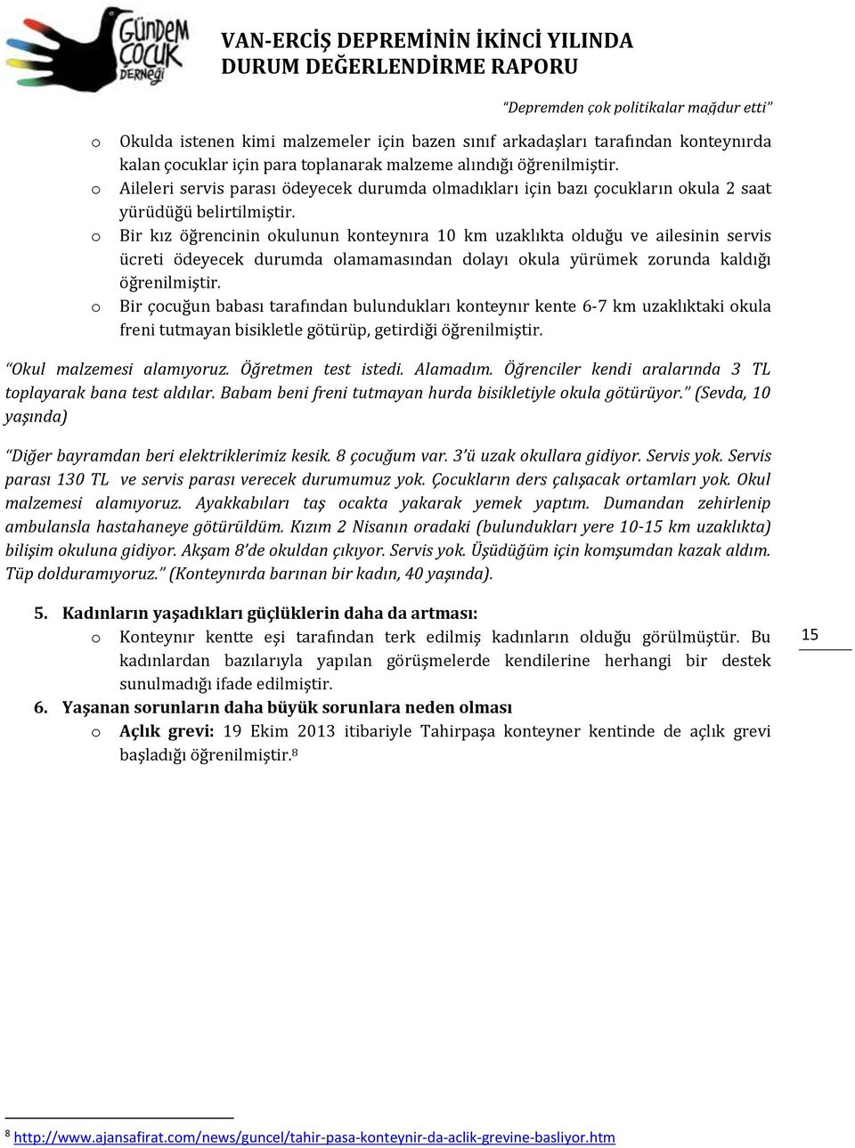 Bir kız öğrencinin okulunun konteynıra 10 km uzaklıkta olduğu ve ailesinin servis ücreti ödeyecek durumda olamamasından dolayı okula yürümek zorunda kaldığı öğrenilmiştir.