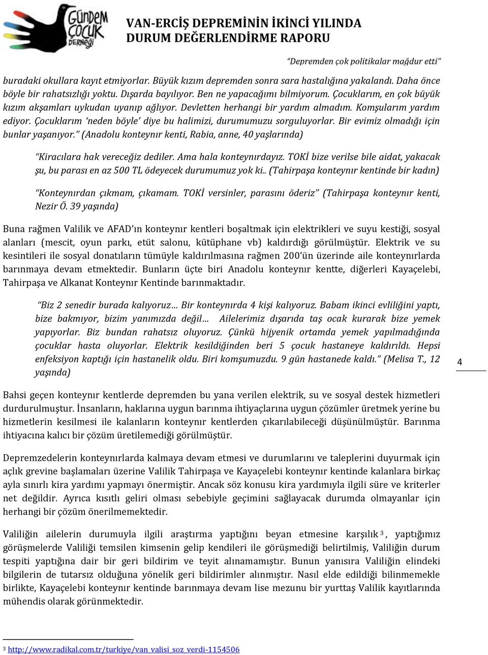 Bir evimiz olmadığı için bunlar yaşanıyor. (Anadolu konteynır kenti, Rabia, anne, 40 yaşlarında) Kiracılara hak vereceğiz dediler. Ama hala konteynırdayız.