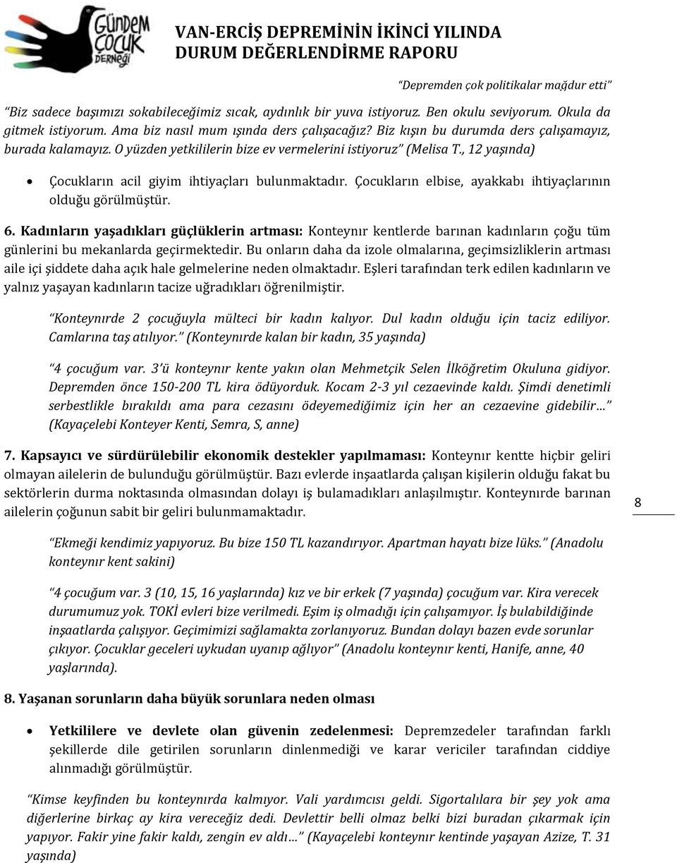 Çocukların elbise, ayakkabı ihtiyaçlarının olduğu görülmüştür. 6. Kadınların yaşadıkları güçlüklerin artması: Konteynır kentlerde barınan kadınların çoğu tüm günlerini bu mekanlarda geçirmektedir.