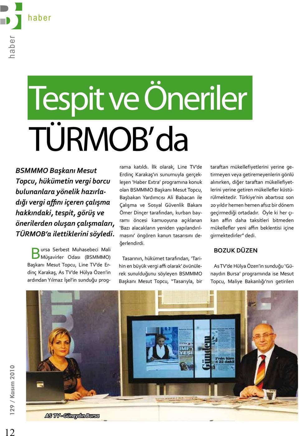 Bursa Serbest Muhasebeci Mali Müşavirler Odası (BSMMMO) Başkanı Mesut Topcu, Line TV de Erdinç Karakaş, As TV de Hülya Özen in ardından Yılmaz İşel in sunduğu programa katıldı.