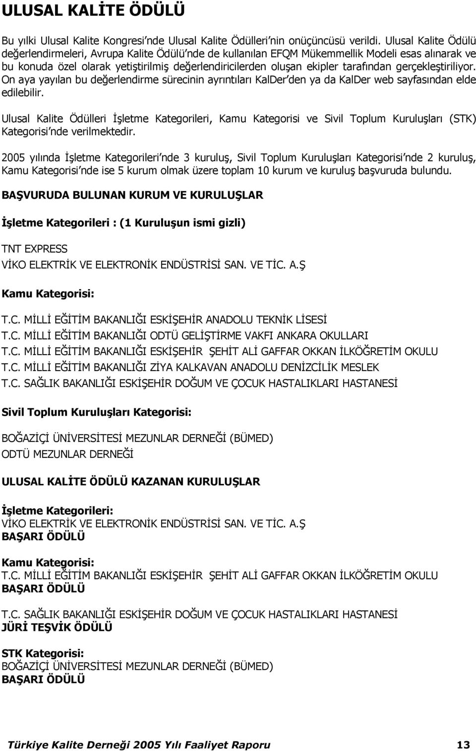 taraf:ndan gerçekle9tiriliyor. On aya yay:lan bu dederlendirme sürecinin ayr:nt:lar: KalDer den ya da KalDer web sayfas:ndan elde edilebilir.