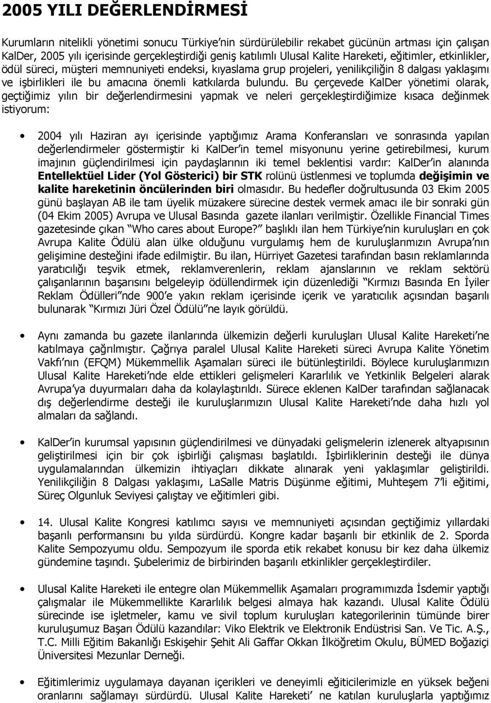 Bu çerçevede KalDer yönetimi olarak, geçtidimiz y:l:n bir dederlendirmesini yapmak ve neleri gerçekle9tirdidimize k:saca dedinmek istiyorum: 2004 y:l: Haziran ay: içerisinde yapt:d:m:z Arama