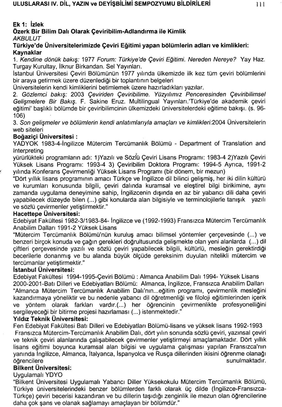 adları ve kimlikleri: Kaynaklar 1. Kendine dönük bakış: 1977 Forum: Türkiye'de Çeviri Eğitimi. Nereden Nereye? Yay Haz. Turgay Kurultay, ılknur Birkandan. Sel Yayınları.