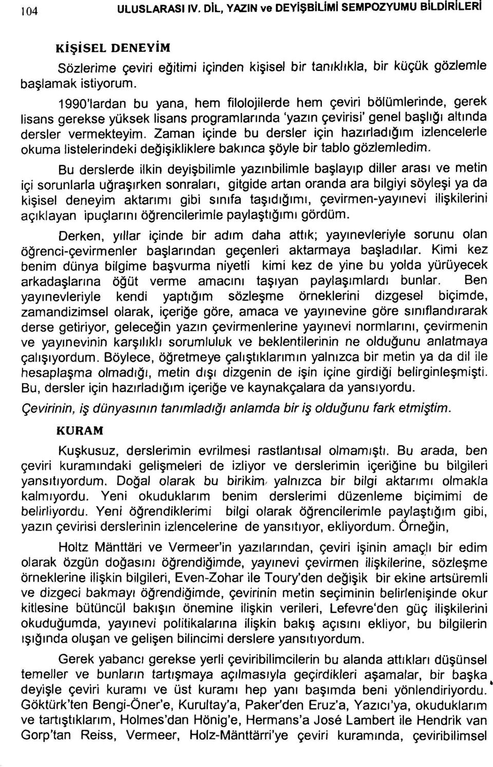 Zaman içinde bu dersler için hazırladığım izlencelerle okuma listelerindeki değişikliklere bakınca şöyle bir tablo gözlemledim.