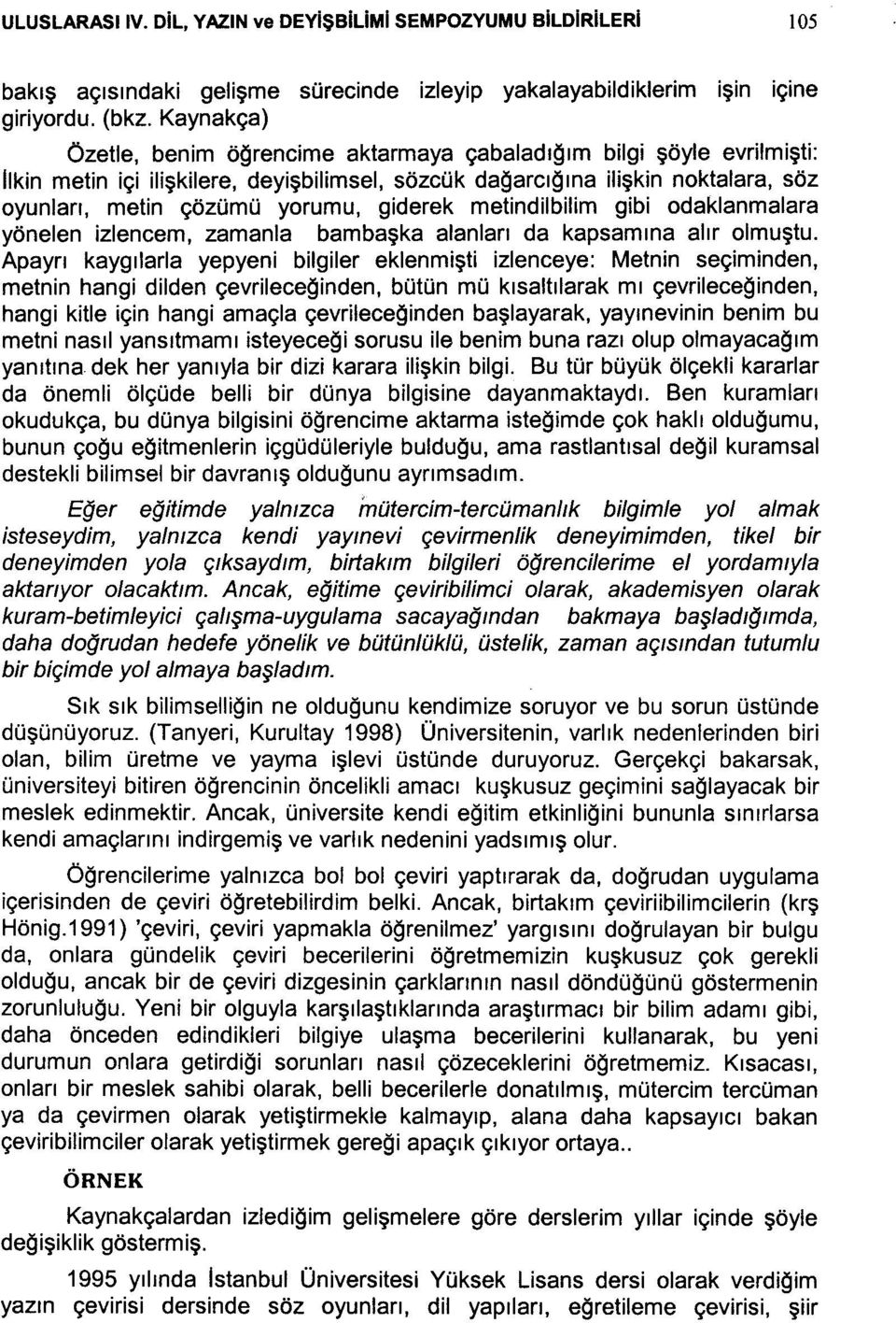 giderek metindilbilim gibi odaklanmalara yönelen izlencem, zamanla bambaşka alanları da kapsamına alır olmuştu.