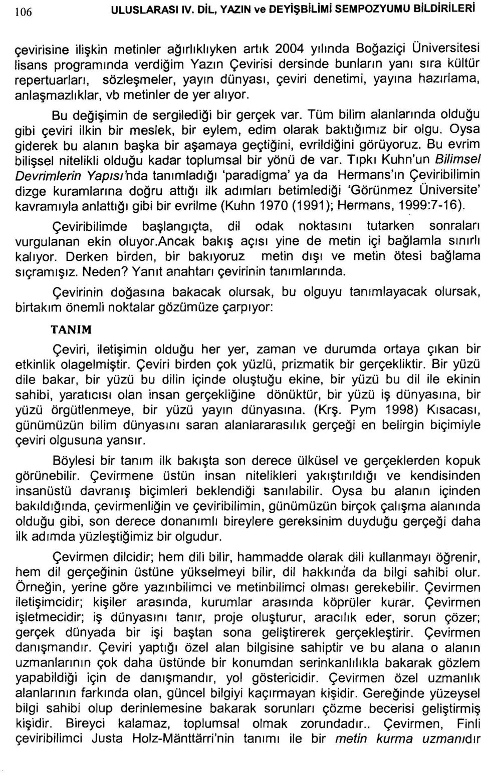 sıra kültür repertuarları, sözleşmeler, yayın dünyası, çeviri denetimi, yayına hazırlama, anlaşmazlıklar, vb metinler de yer alıyor. Bu değişimin de sergilediği bir gerçek var.