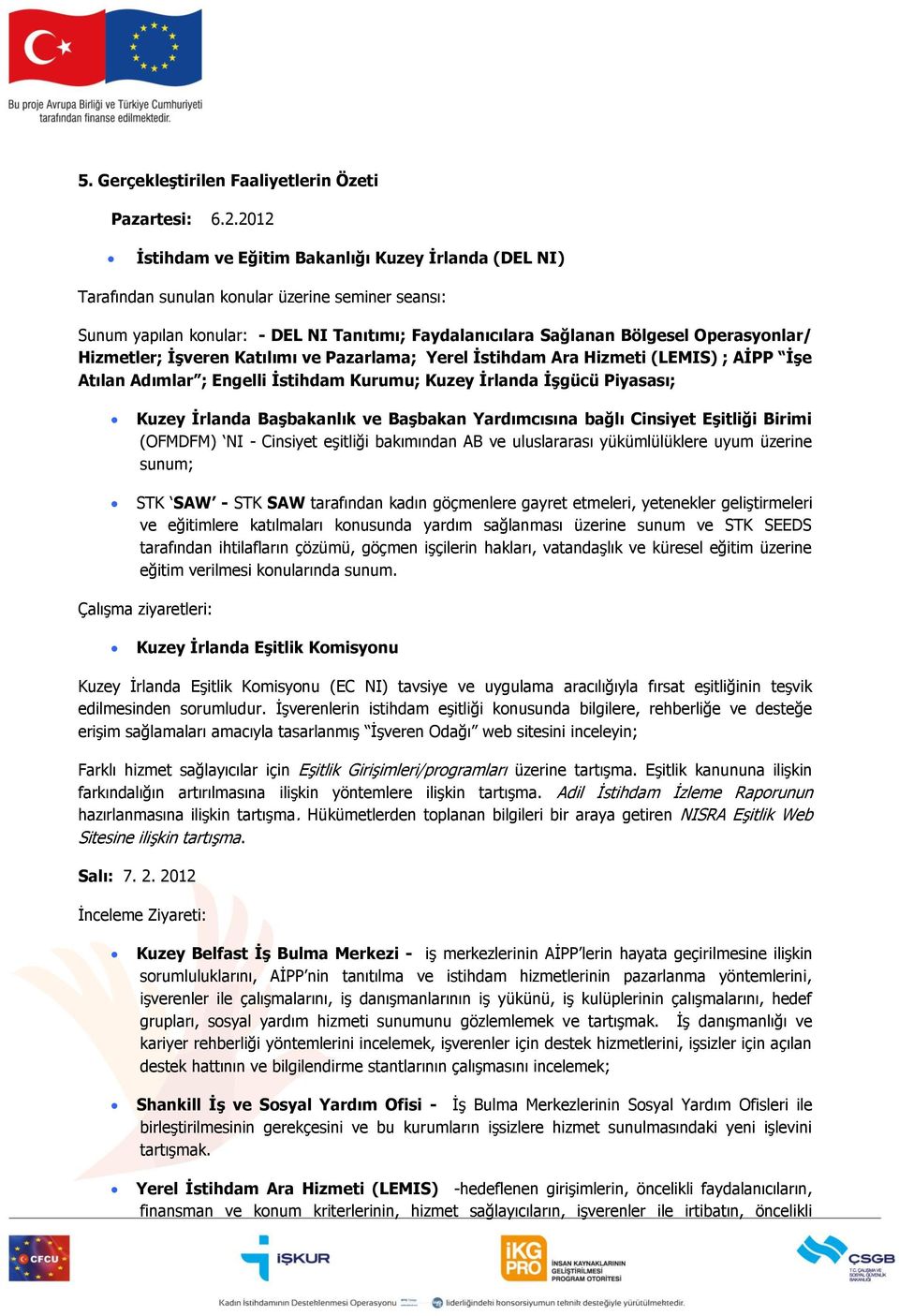 Hizmetler; İşveren Katılımı ve Pazarlama; Yerel İstihdam Ara Hizmeti (LEMIS) ; AİPP İşe Atılan Adımlar ; Engelli İstihdam Kurumu; Kuzey İrlanda İşgücü Piyasası; Kuzey İrlanda Başbakanlık ve Başbakan