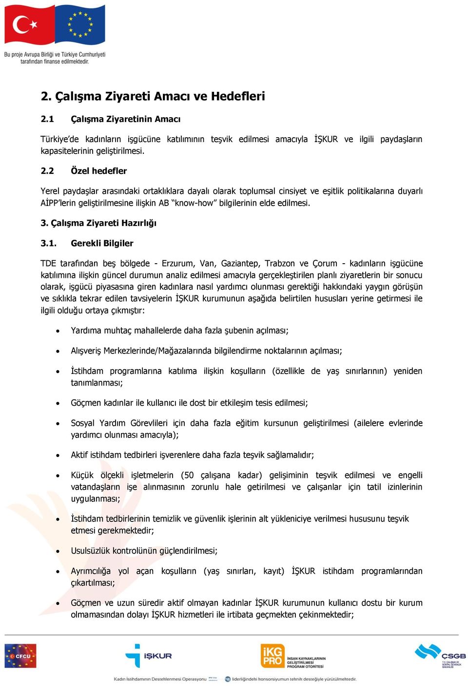 2 Özel hedefler Yerel paydaşlar arasındaki ortaklıklara dayalı olarak toplumsal cinsiyet ve eşitlik politikalarına duyarlı AİPP lerin geliştirilmesine ilişkin AB know-how bilgilerinin elde edilmesi.