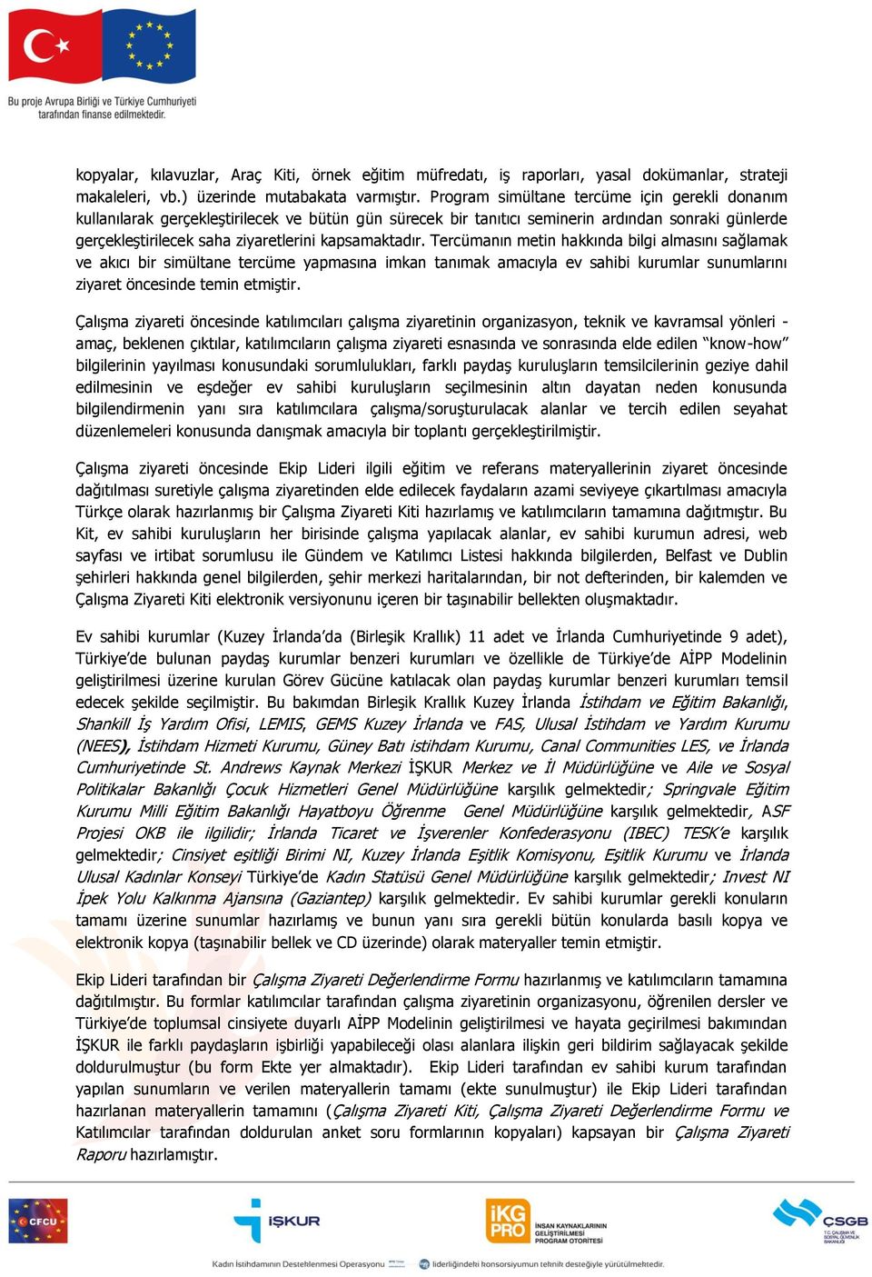 kapsamaktadır. Tercümanın metin hakkında bilgi almasını sağlamak ve akıcı bir simültane tercüme yapmasına imkan tanımak amacıyla ev sahibi kurumlar sunumlarını ziyaret öncesinde temin etmiştir.