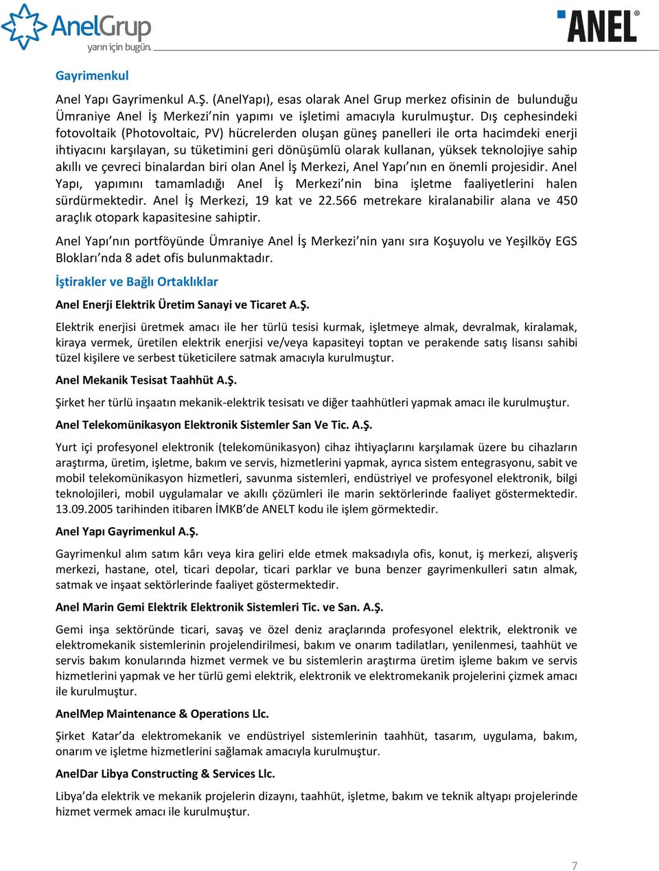 sahip akıllı ve çevreci binalardan biri olan Anel İş Merkezi, Anel Yapı nın en önemli projesidir. Anel Yapı, yapımını tamamladığı Anel İş Merkezi nin bina işletme faaliyetlerini halen sürdürmektedir.