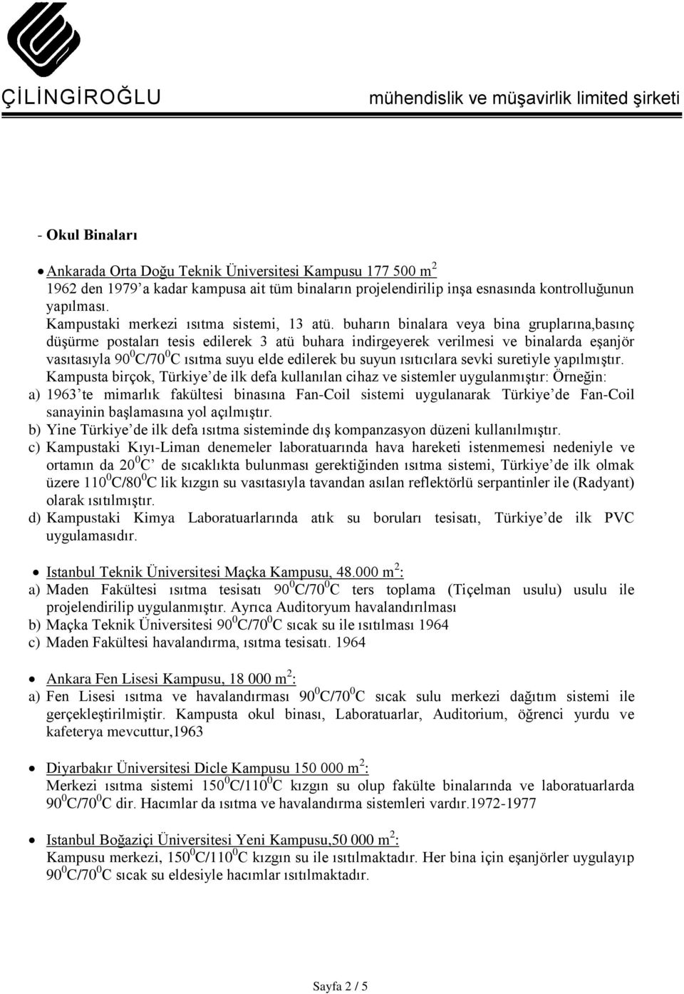 buharın binalara veya bina gruplarına,basınç düşürme postaları tesis edilerek 3 atü buhara indirgeyerek verilmesi ve binalarda eşanjör vasıtasıyla 90 0 C/70 0 C ısıtma suyu elde edilerek bu suyun