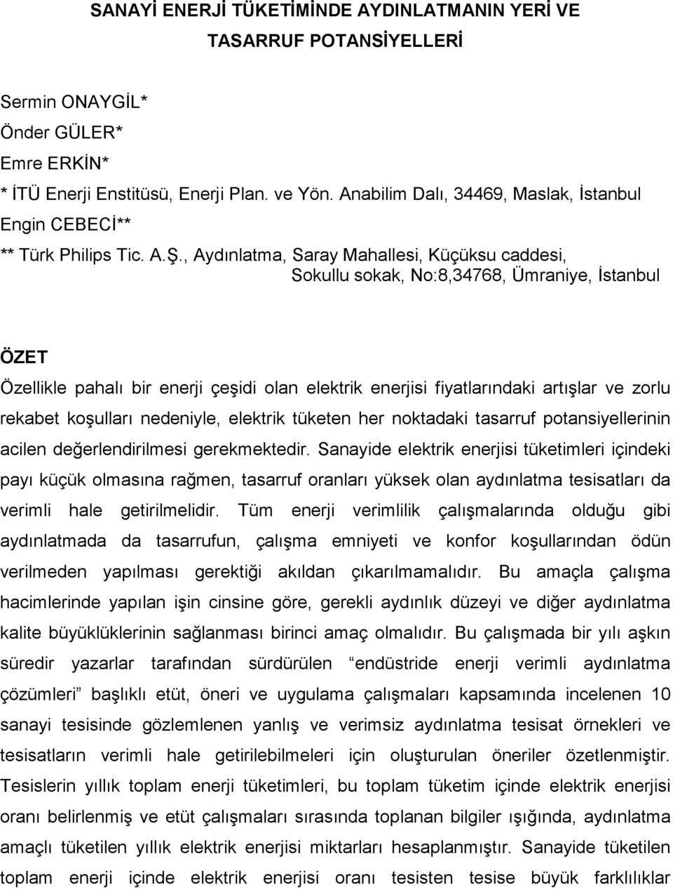 , Aydınlatma, Saray Mahallesi, Küçüksu caddesi, Sokullu sokak, No:8,34768, Ümraniye, Đstanbul ÖZET Özellikle pahalı bir enerji çeşidi olan elektrik enerjisi fiyatlarındaki artışlar ve zorlu rekabet