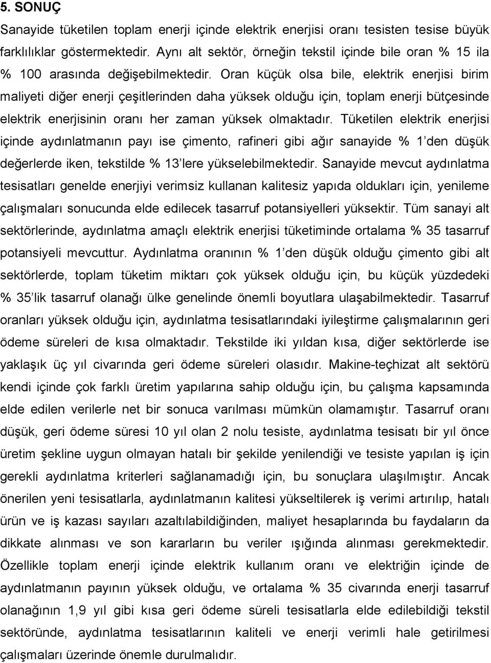 Oran küçük olsa bile, elektrik enerjisi birim maliyeti diğer enerji çeşitlerinden daha yüksek olduğu için, toplam enerji bütçesinde elektrik enerjisinin oranı her zaman yüksek olmaktadır.