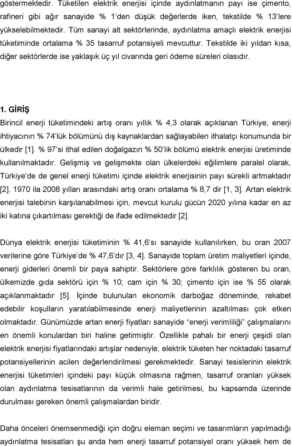 Tekstilde iki yıldan kısa, diğer sektörlerde ise yaklaşık üç yıl civarında geri ödeme süreleri olasıdır. 1.