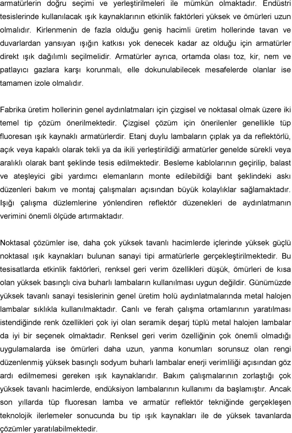 Armatürler ayrıca, ortamda olası toz, kir, nem ve patlayıcı gazlara karşı korunmalı, elle dokunulabilecek mesafelerde olanlar ise tamamen izole olmalıdır.