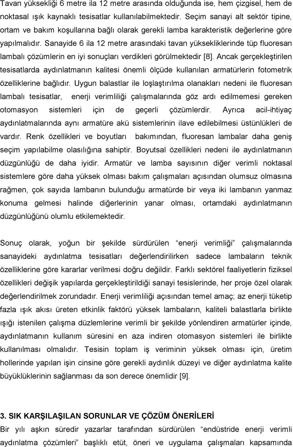 Sanayide 6 ila 12 metre arasındaki tavan yüksekliklerinde tüp fluoresan lambalı çözümlerin en iyi sonuçları verdikleri görülmektedir [8].