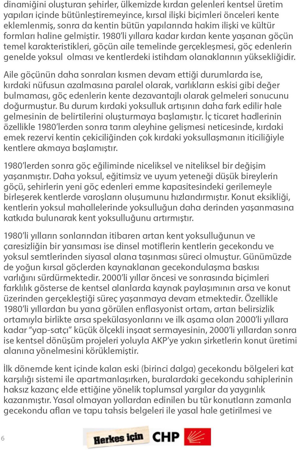 1980 li yıllara kadar kırdan kente yaşanan göçün temel karakteristikleri, göçün aile temelinde gerçekleşmesi, göç edenlerin genelde yoksul olması ve kentlerdeki istihdam olanaklarının yüksekliğidir.