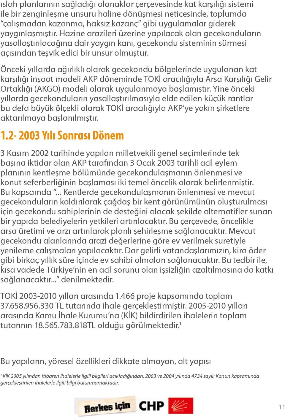 Önceki yıllarda ağırlıklı olarak gecekondu bölgelerinde uygulanan kat karşılığı inşaat modeli AKP döneminde TOKİ aracılığıyla Arsa Karşılığı Gelir Ortaklığı (AKGO) modeli olarak uygulanmaya