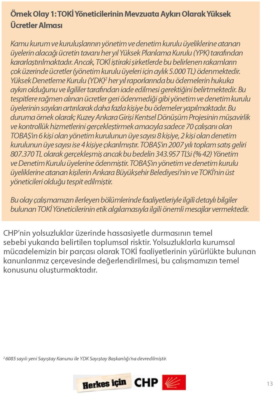 000 TL) ödenmektedir. Yüksek Denetleme Kurulu (YDK) 2 her yıl raporlarında bu ödemelerin hukuka aykırı olduğunu ve ilgililer tarafından iade edilmesi gerektiğini belirtmektedir.