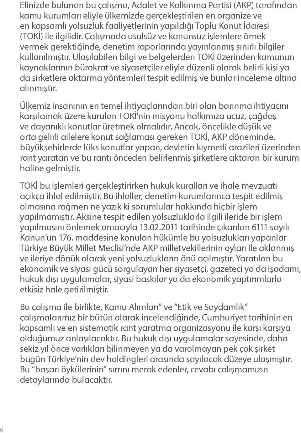 Ulaşılabilen bilgi ve belgelerden TOKİ üzerinden kamunun kaynaklarının bürokrat ve siyasetçiler eliyle düzenli olarak belirli kişi ya da şirketlere aktarma yöntemleri tespit edilmiş ve bunlar