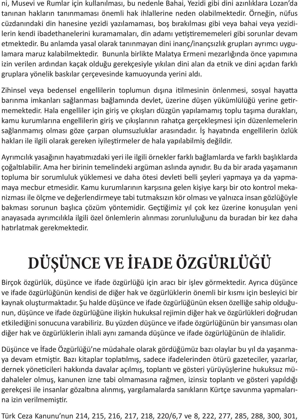 etmektedir. Bu anlamda yasal olarak tanınmayan dini inanç/inançsızlık grupları ayrımcı uygulamara maruz kalabilmektedir.