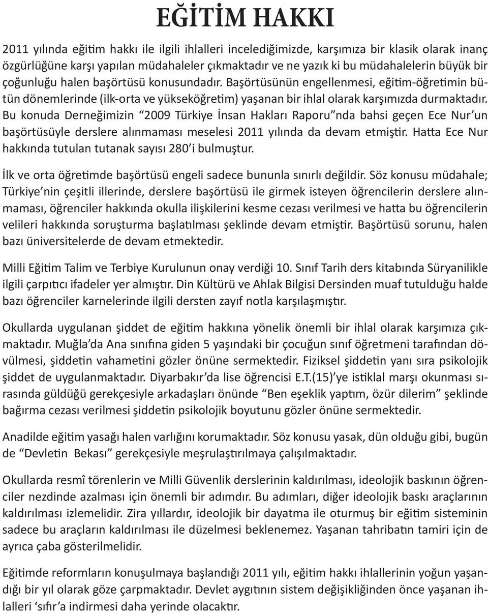 Bu konuda Derneğimizin 2009 Türkiye İnsan Hakları Raporu nda bahsi geçen Ece Nur un başörtüsüyle derslere alınmaması meselesi 2011 yılında da devam etmiştir.