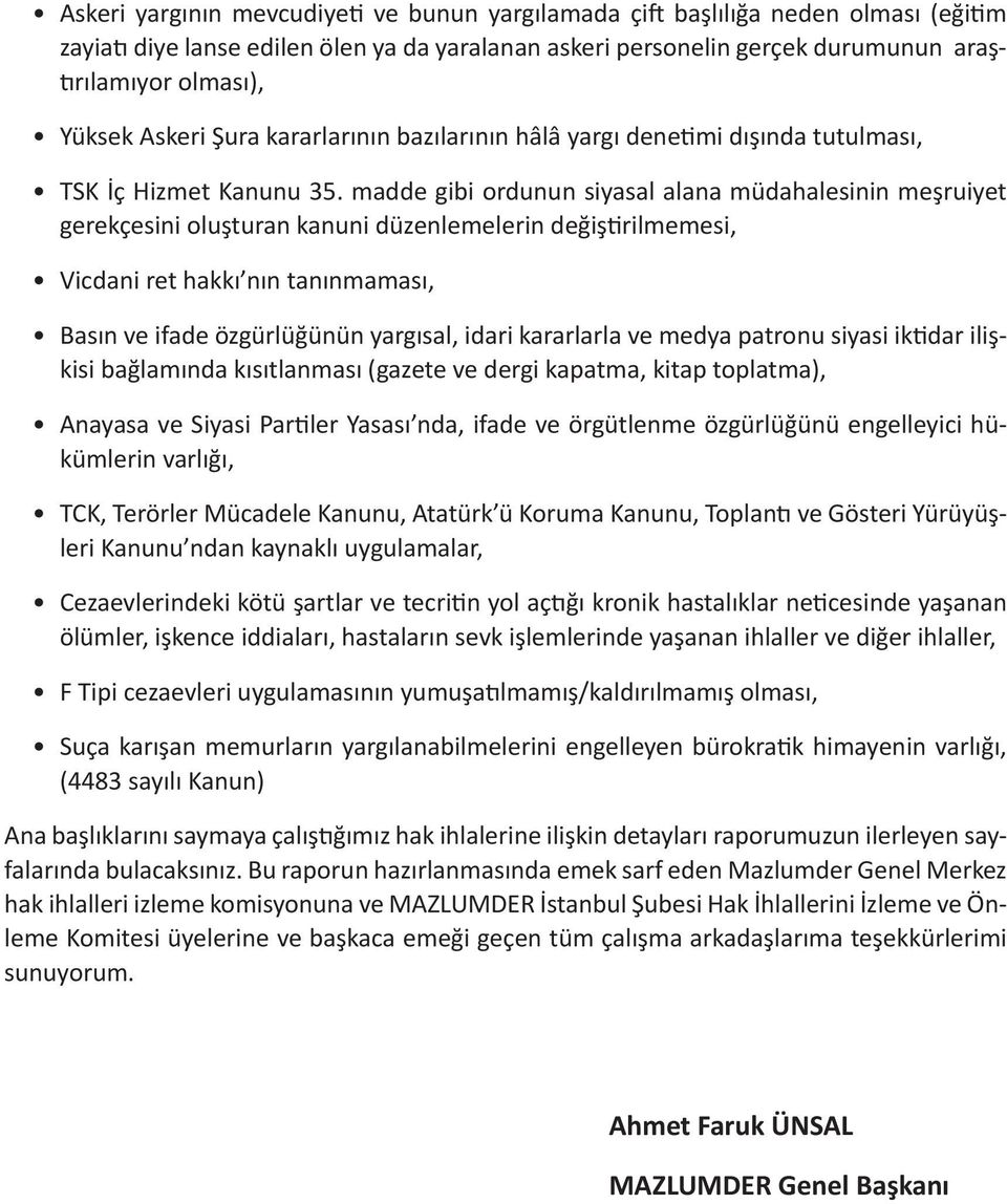 madde gibi ordunun siyasal alana müdahalesinin meşruiyet gerekçesini oluşturan kanuni düzenlemelerin değiştirilmemesi, Vicdani ret hakkı nın tanınmaması, Basın ve ifade özgürlüğünün yargısal, idari