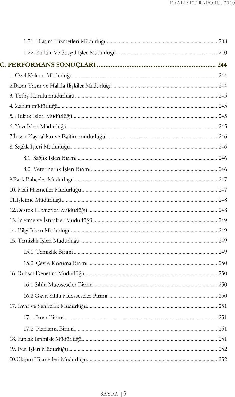 .. 246 8.1. Sağlık Đşleri Birimi... 246 8.2. Veterinerlik Đşleri Birimi... 246 9.Park Bahçeler Müdürlüğü... 247 10. Mali Hizmetler Müdürlüğü... 247 11.Đşletme Müdürlüğü... 248 12.