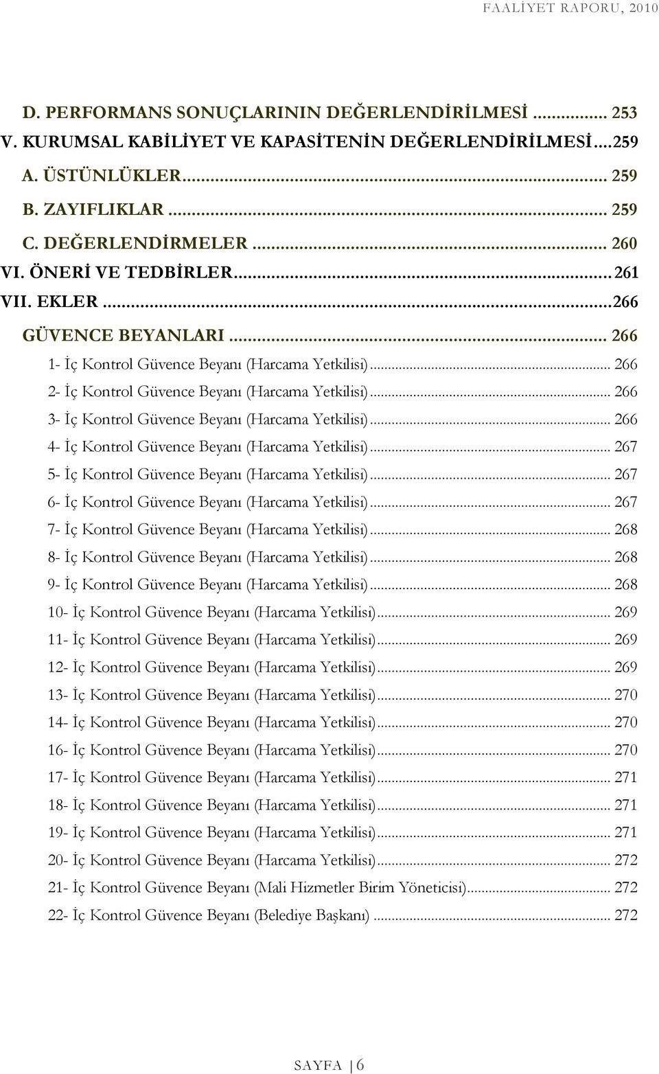 .. 266 3- Đç Kontrol Güvence Beyanı (Harcama Yetkilisi)... 266 4- Đç Kontrol Güvence Beyanı (Harcama Yetkilisi)... 267 5- Đç Kontrol Güvence Beyanı (Harcama Yetkilisi).