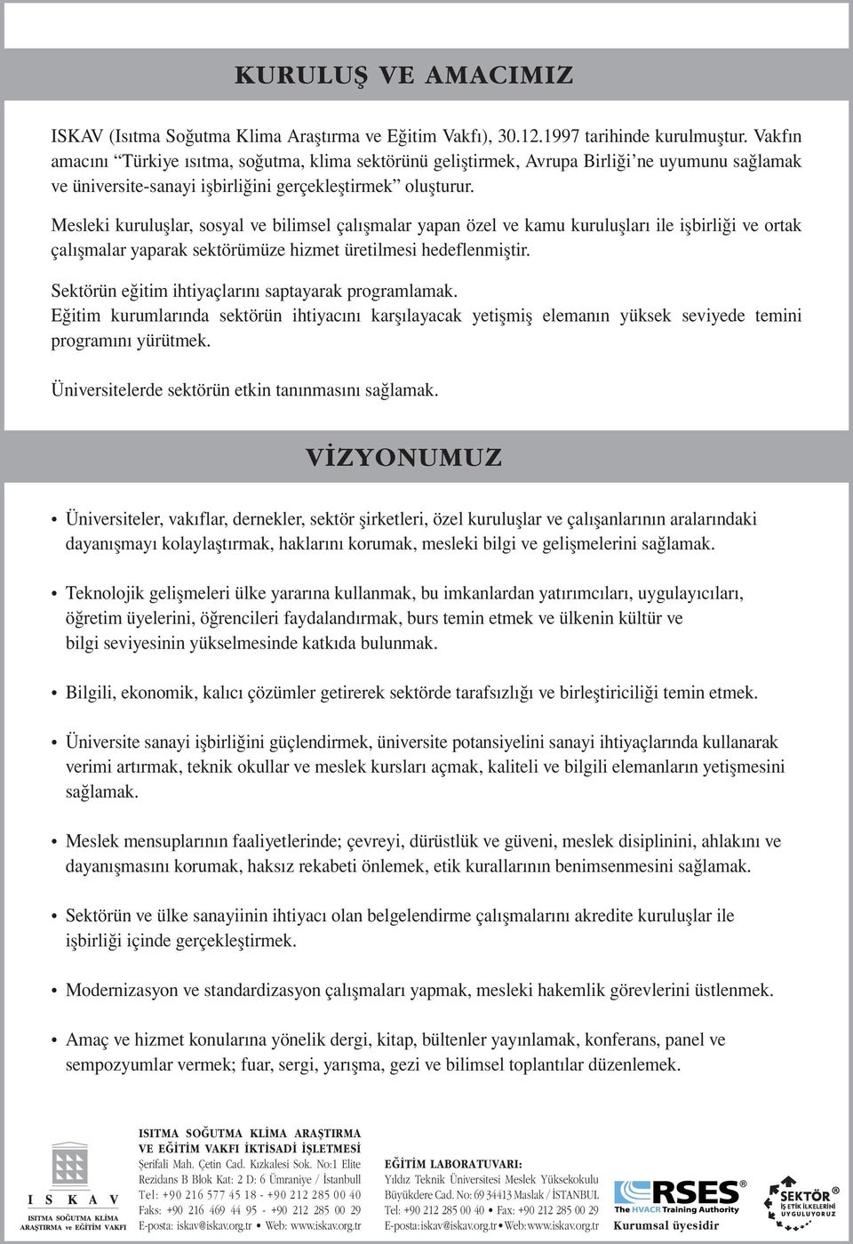 Mesleki kuruluşlar, sosyal ve bilimsel çalışmalar yapan özel ve kamu kuruluşları ile işbirliği ve ortak çalışmalar yaparak sektörümüze hizmet üretilmesi hedeflenmiştir.