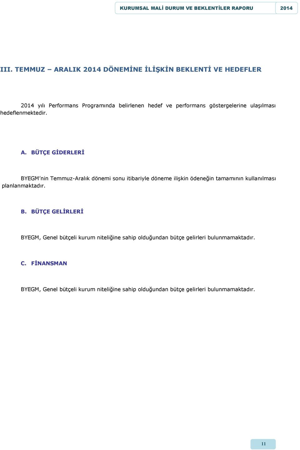 BÜTÇE GİDERLERİ BYEGM nin Temmuz-Aralık dönemi sonu itibariyle döneme ilişkin ödeneğin tamamının kullanılması planlanmaktadır.