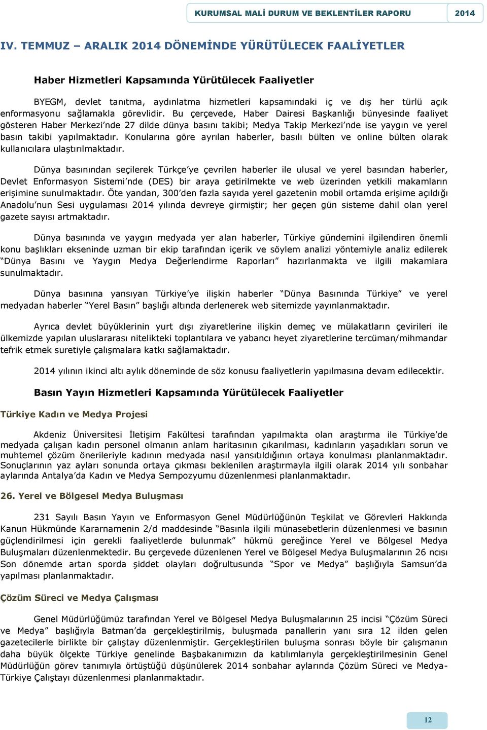 Bu çerçevede, Haber Dairesi Başkanlığı bünyesinde faaliyet gösteren Haber Merkezi nde 27 dilde dünya basını takibi; Medya Takip Merkezi nde ise yaygın ve yerel basın takibi yapılmaktadır.