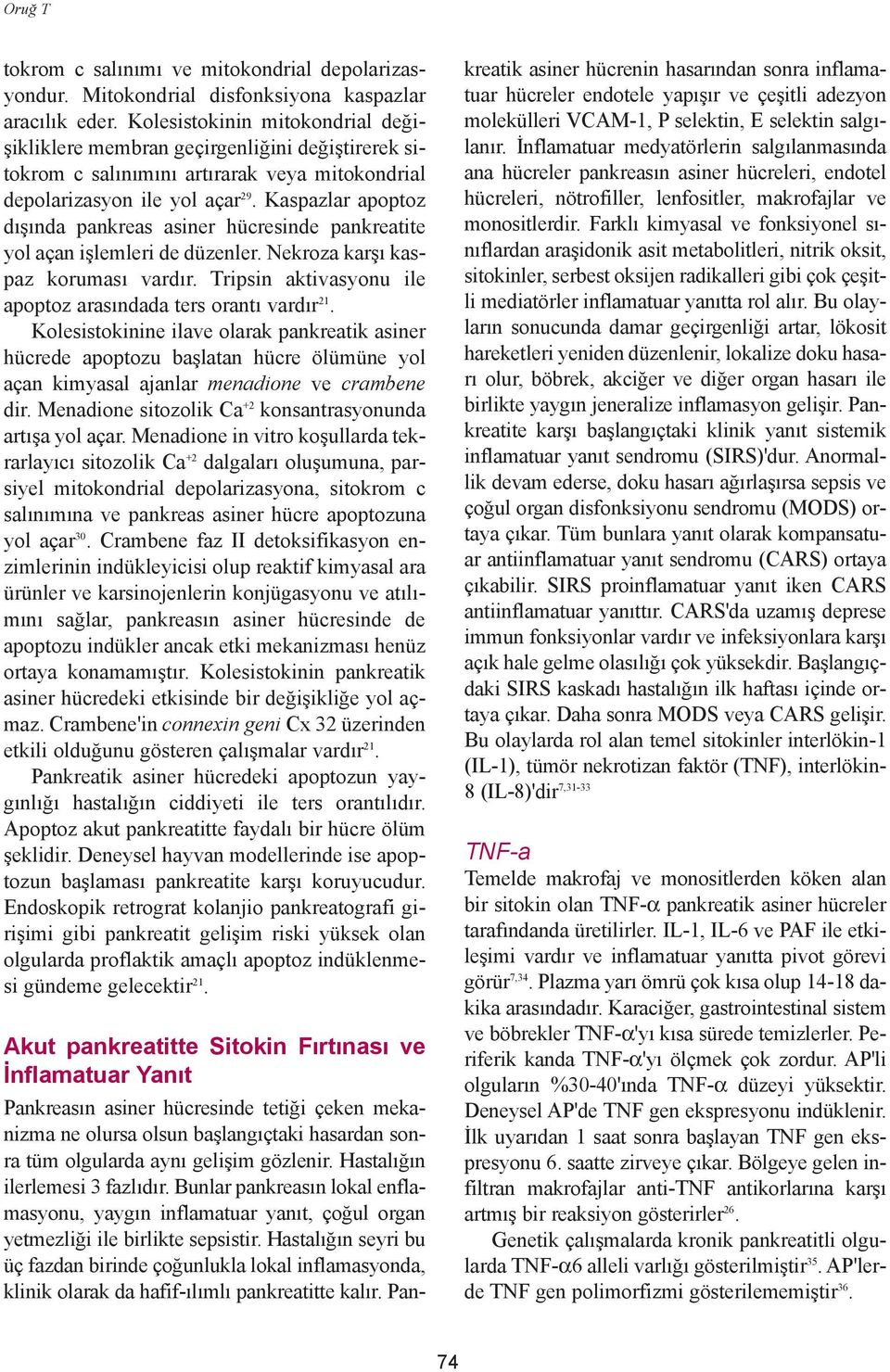 Kaspazlar apoptoz dýþýnda pankreas asiner hücresinde pankreatite yol açan iþlemleri de düzenler. Nekroza karþý kaspaz korumasý vardýr. Tripsin aktivasyonu ile apoptoz arasýndada ters orantý vardýr 21.