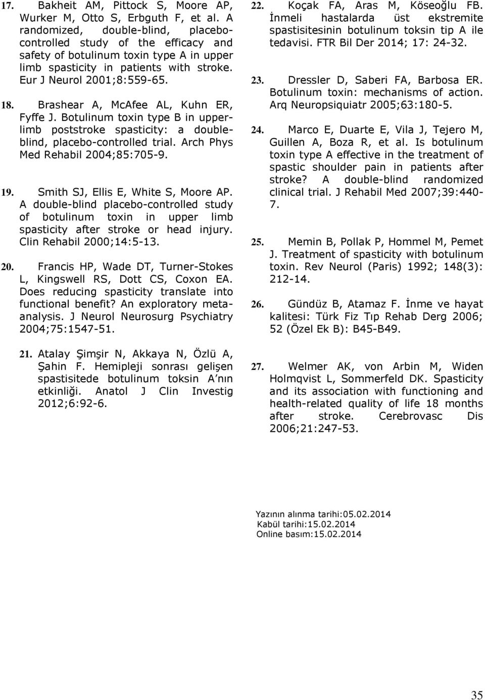 Brashear A, McAfee AL, Kuhn ER, Fyffe J. Botulinum toxin type B in upperlimb poststroke spasticity: a doubleblind, placebo-controlled trial. Arch Phys Med Rehabil 2004;85:705-9. 19.