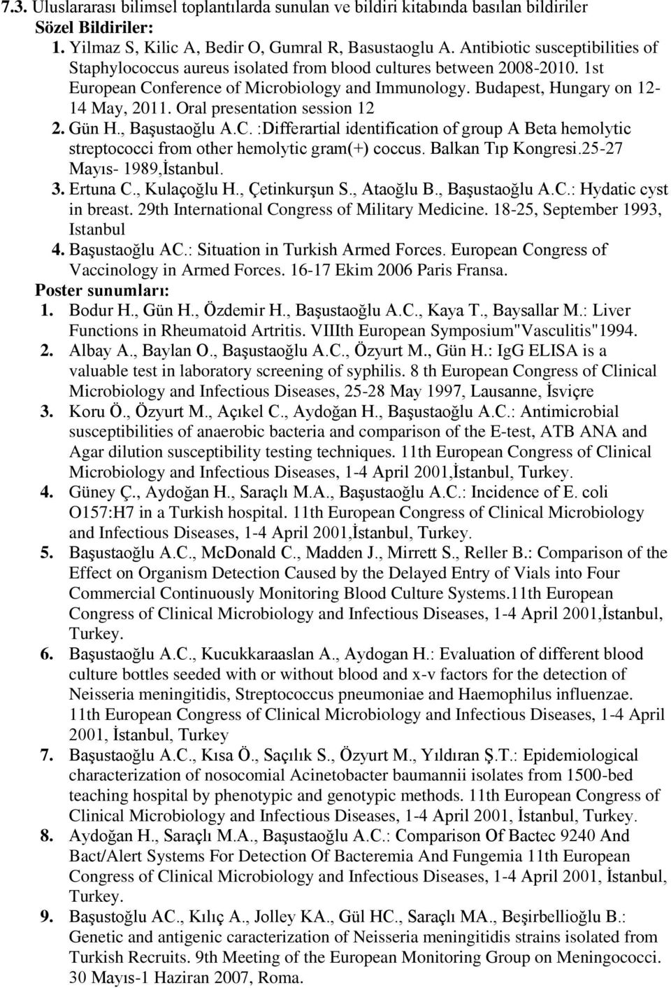 Oral presentation session 12 2. Gün H., Başustaoğlu A.C. :Differartial identification of group A Beta hemolytic streptococci from other hemolytic gram(+) coccus. Balkan Tıp Kongresi.