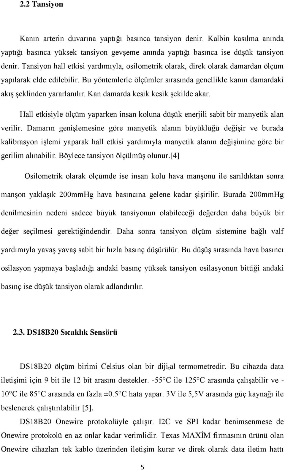 Kan damarda kesik kesik şekilde akar. Hall etkisiyle ölçüm yaparken insan koluna düşük enerjili sabit bir manyetik alan verilir.