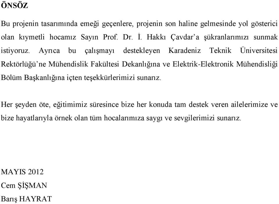 Ayrıca bu çalışmayı destekleyen Karadeniz Teknik Üniversitesi Rektörlüğü ne Mühendislik Fakültesi Dekanlığına ve Elektrik-Elektronik