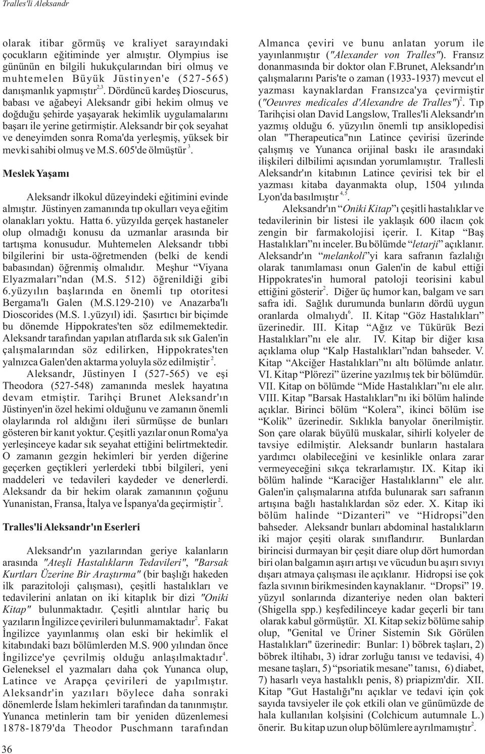 Dördüncü kardeþ Dioscurus, babasý ve aðabeyi Aleksandr gibi hekim olmuþ ve doðduðu þehirde yaþayarak hekimlik uygulamalarýný baþarý ile yerine getirmiþtir.