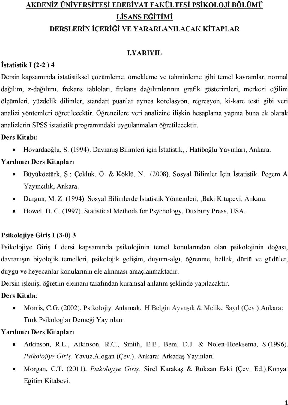 gösterimleri, merkezi eğilim ölçümleri, yüzdelik dilimler, standart puanlar ayrıca korelasyon, regresyon, ki-kare testi gibi veri analizi yöntemleri öğretilecektir.