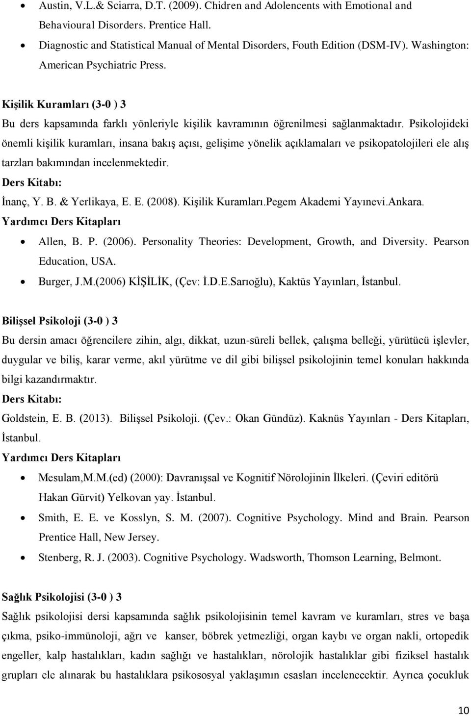 Psikolojideki önemli kişilik kuramları, insana bakış açısı, gelişime yönelik açıklamaları ve psikopatolojileri ele alış tarzları bakımından incelenmektedir. İnanç, Y. B. & Yerlikaya, E. E. (2008).