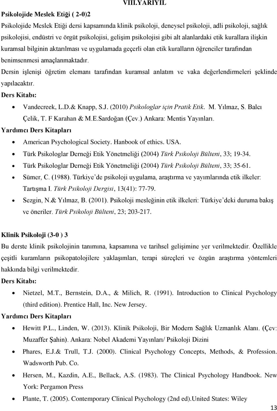 Dersin işlenişi öğretim elemanı tarafından kuramsal anlatım ve vaka değerlendirmeleri şeklinde yapılacaktır. Vandecreek, L.D.& Knapp, S.J. (2010) Psikologlar için Pratik Etik. M. Yılmaz, S.