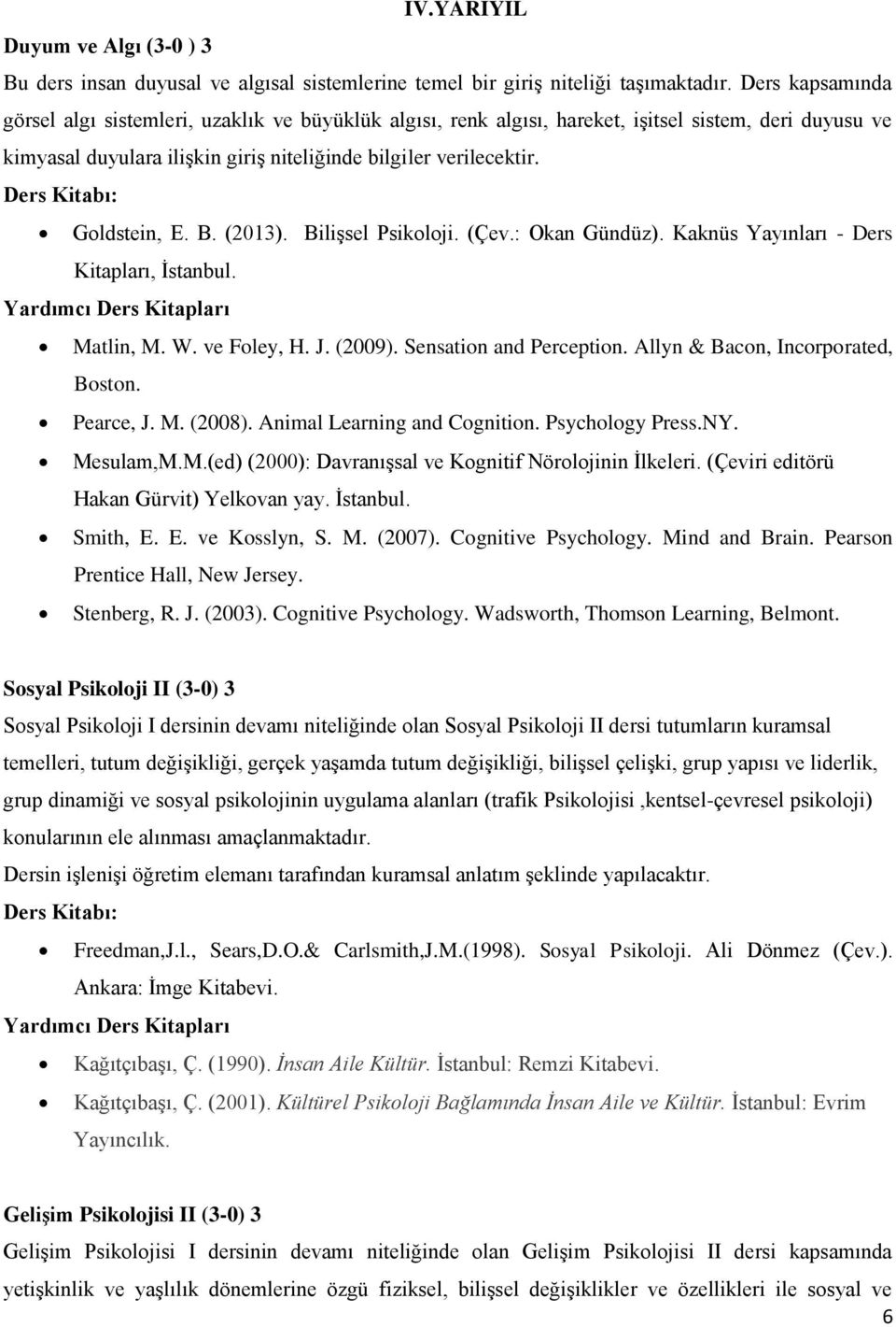 Goldstein, E. B. (2013). Bilişsel Psikoloji. (Çev.: Okan Gündüz). Kaknüs Yayınları - Ders Kitapları, İstanbul. Matlin, M. W. ve Foley, H. J. (2009). Sensation and Perception.