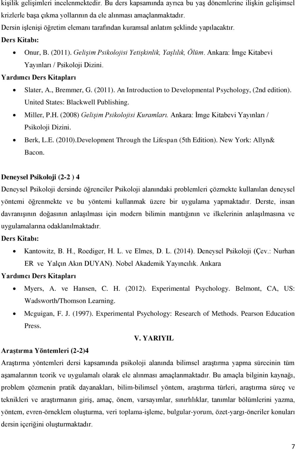 Slater, A., Bremmer, G. (2011). An Introduction to Developmental Psychology, (2nd edition). United States: Blackwell Publishing. Miller, P.H. (2008) Gelişim Psikolojisi Kuramları.