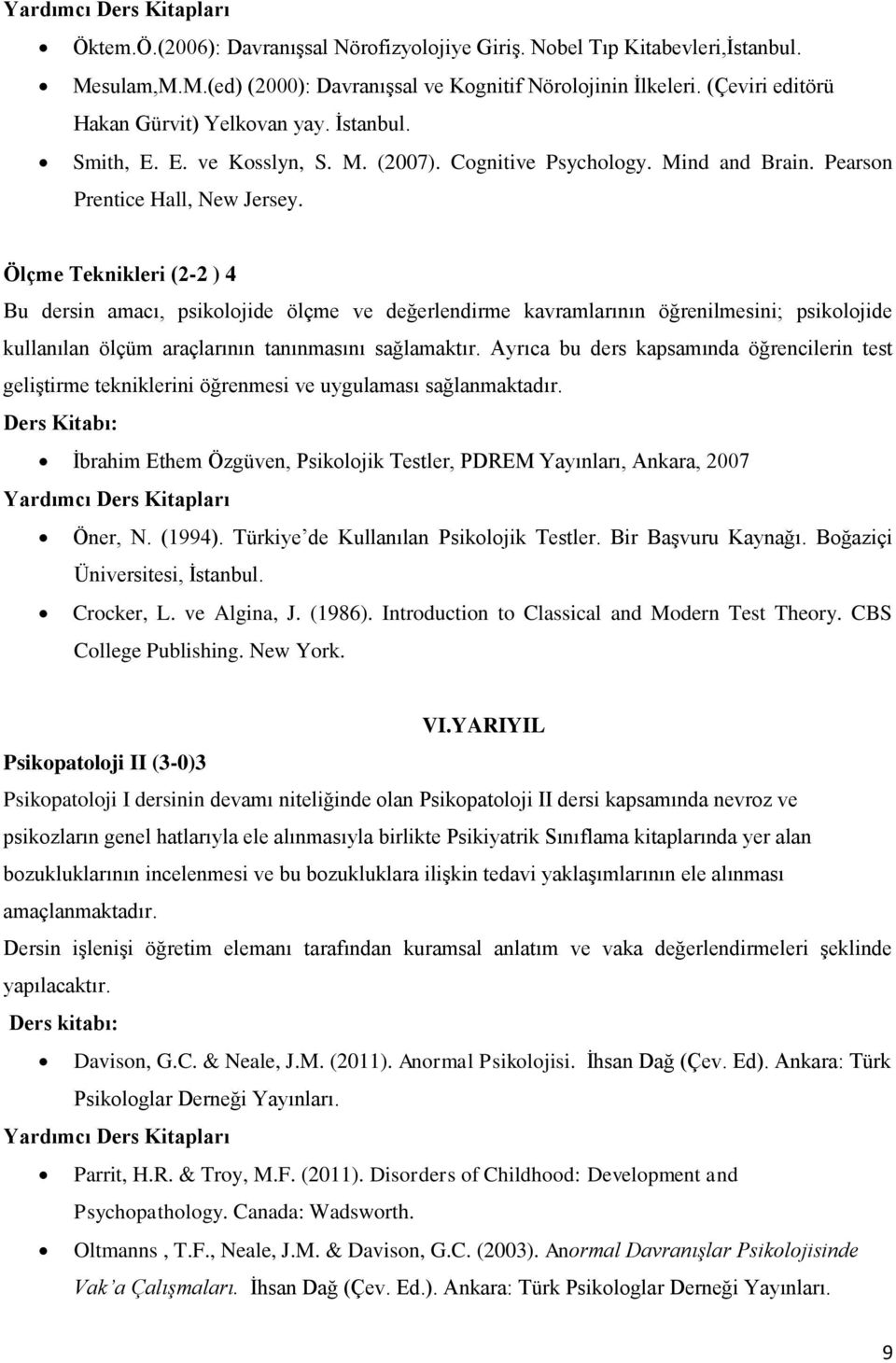 Ölçme Teknikleri (2-2 ) 4 Bu dersin amacı, psikolojide ölçme ve değerlendirme kavramlarının öğrenilmesini; psikolojide kullanılan ölçüm araçlarının tanınmasını sağlamaktır.